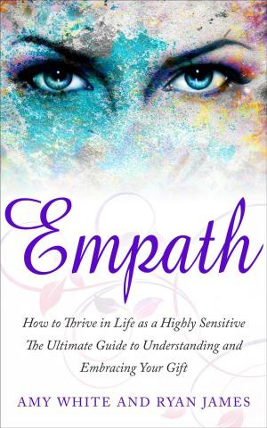 Cover of the book Empath : How to Thrive in Life as a Highly Sensitive- The Ultimate Guide to Understanding and Embracing Your Gift by Kent Hunter