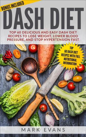 bigCover of the book Dash Diet : Top 60 Delicious and Easy DASH Diet Recipes to Lose Weight, Lower Blood Pressure and Stop Hypertension Fast by 