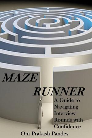 Cover of the book Maze Runner - A Guide to Navigating Each Interview Round with Confidence by Mark Ferdinand