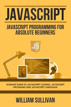 Book cover of Javascript: Javascript Programming For Absolute Beginners: Ultimate Guide To Javascript Coding, Javascript Programs And Javascript Language
