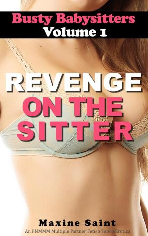 Cover of the book Busty Babysitters Volume 1: Revenge on the Sitter by Maxine Saint