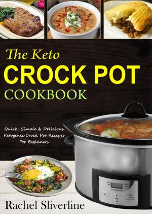 Cover of The Keto Crock Pot Cookbook: Quick, Simple & Delicious Ketogenic Crock Pot Recipes For Beginners