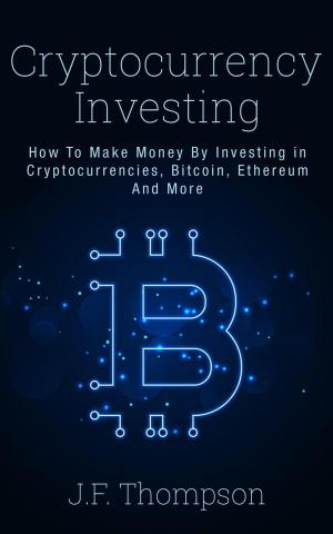 Cover of the book Cryptocurrency Investing - How To Make Money By Investing in Cryptocurrencies, Bitcoin, Ethereum And More by Kadoya Tatsuhiko