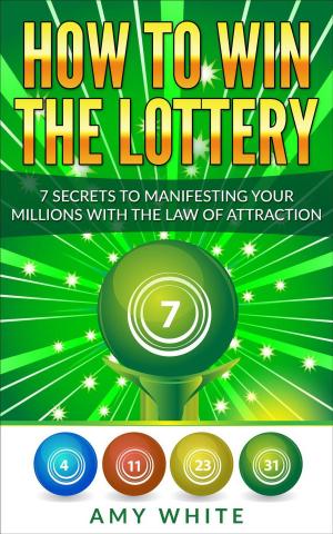 Cover of the book How to Win the Lottery : 7 Secrets to Manifesting Your Millions With the Law of Attraction by Irma Battig