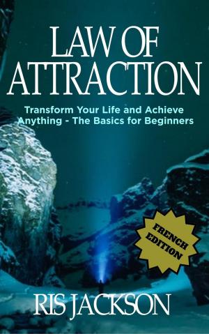 Cover of Loi de l'Attraction Transformer votre vie et réaliser quoi que ce soit - les bases pour les débutants