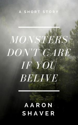 Cover of the book Monsters Don't Care if You Believe by W.F. Gigliotti