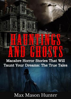 Cover of Hauntings and Ghosts: Macabre Horror Stories That Will Taunt Your Dreams: The True Tales