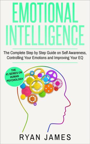 Cover of Emotional Intelligence: The Complete Step-by-Step Guide on Self-Awareness, Controlling Your Emotions and Improving Your EQ