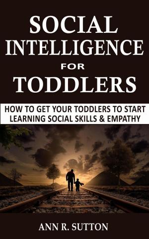 Book cover of Social Intelligence for Toddlers: How to Get Your Toddlers to Start Learning Social Skills & Empathy