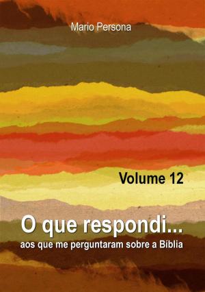 Cover of the book O que respondi aos que me perguntaram sobre a Biblia #12 by Mario Persona