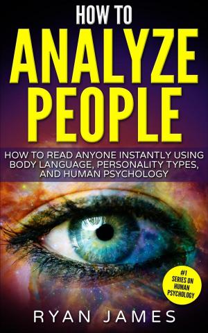Cover of the book How to Analyze People : How to Read Anyone Instantly Using Body Language, Personality Types and Human Psychology by Ryan James, Amy White