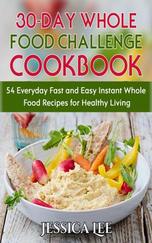 Cover of the book 30-Day Whole Food Challenge Cookbook: 54 Everyday Fast and Easy Instant Whole Food Recipes for Healthy Living by Kris Saven