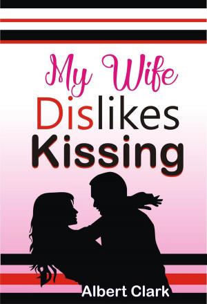 Cover of the book My Wife Dislikes Kissing by Kelly Seminoff