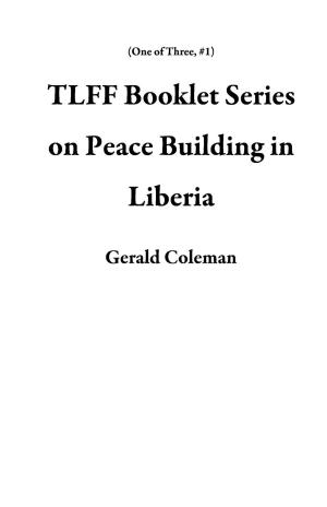 Cover of the book TLFF Booklet Series on Peace Building in Liberia by Kim Maree