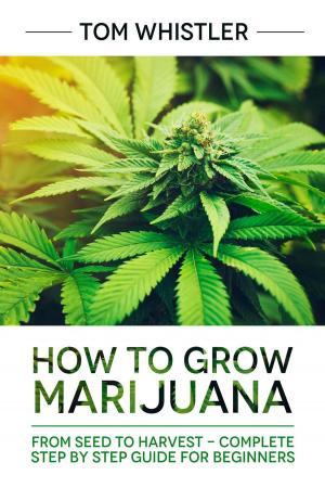 Cover of How to Grow Marijuana : From Seed to Harvest - Complete Step by Step Guide for Beginners