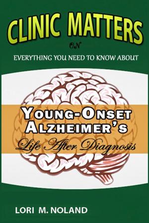 Cover of the book Clinic Matters: Everything You Need to Know About Young-Onset Alzheimer’s, Life After Diagnosis by Mark Evans