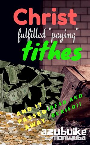 Cover of Christ Fulfilled “Paying” Tithes and it Passed Away (Dead and Buried)!