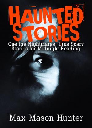 Cover of the book Haunted Stories: Cue the Nightmares: True Scary Stories for Midnight Reading by Magnus Sarmarx