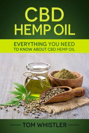 Cover of CBD Hemp Oil : Everything You Need to Know About CBD Hemp Oil - Complete Beginner's Guide