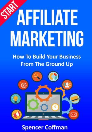 Book cover of Start Affiliate Marketing: How to Build Your Business From the Ground Up