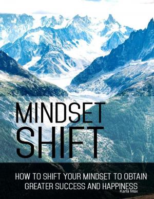 bigCover of the book Mindset Shift - How to Shift Your Mindset to Obtain Greater Success and Happiness by 