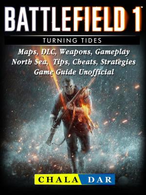 Cover of Battlefield 1 Turning Tides, Maps, DLC, Weapons, Gameplay, North Sea, Tips, Cheats, Strategies, Game Guide Unofficial