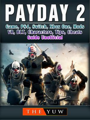 Cover of PayDay 2 Game, PS4, Switch, Xbox One, Mods, VR, BLT, Characters, Tips, Cheats, Guide Unofficial