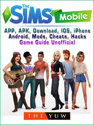 Book cover of The Sims Mobile, APP, APK, Download, IOS, iPhone, Android, Mods, Cheats, Hacks, Game Guide Unofficial