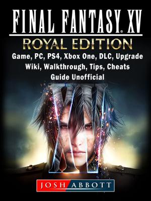 Cover of Final Fantasy XV Royal Edition, Game, PC, PS4, Xbox One, DLC, Upgrade, Wiki, Walkthrough, Tips, Cheats, Guide Unofficial