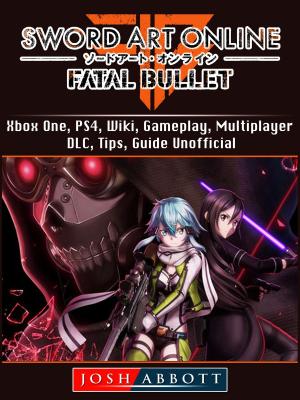 Book cover of Sword Art Online Fatal Bullet, Xbox One, PS4, Wiki, Gameplay, Multiplayer, DLC, Tips, Guide Unofficial