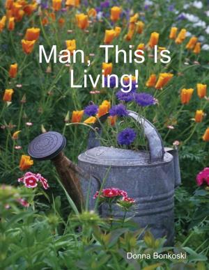 Cover of the book Man, This Is Living! by Wanda Morissette-Richards