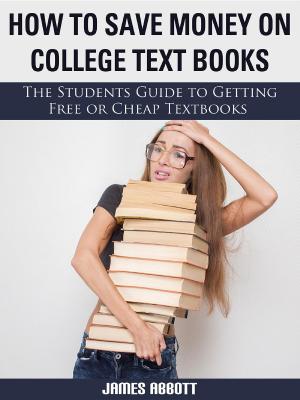 Cover of the book How to Save Money on College Textbooks The Students Guide to Getting Free or Cheap Textbooks by Betty Whitman