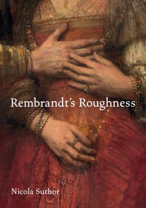 Cover of the book Rembrandt's Roughness by Nancy Weiss Malkiel