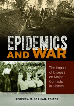 Cover of the book Epidemics and War: The Impact of Disease on Major Conflicts in History by Rachel Applegate