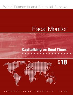 Cover of the book Fiscal Monitor, April 2018 by Kalpana Ms. Kochhar, Erik Mr. Offerdal, Louis Mr. Dicks-Mireaux, Mauro Mr. Mecagni, Jian-Ping Ms. Zhou, Balázs Mr. Horváth, David Mr. Goldsbrough, Sharmini Ms. Coorey