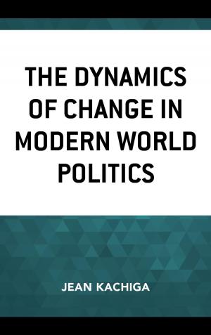 Cover of the book The Dynamics of Change in Modern World Politics by Jianhua Chen, Fa-ti Fan, Denise Gimpel, Ted Huters, Frederick Lau, Viren Murthy, Kristin Stapleton, Lung-kee Sun, Xiong Yuezhi