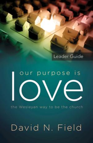 Cover of the book Our Purpose Is Love Leader Guide by Neil M. Alexander, Gregory V. Palmer, Rueben P. Job, Hope Morgan Ward, Melvin G. Talbert, J. Michael Lowry, John K. Yambasu, Rosemarie Wenner, Kenneth H. Carter, Jr.