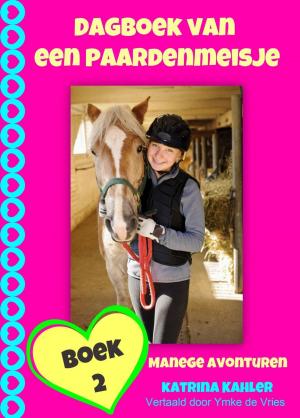Cover of the book Dagboek van een paardenmeisje - manege avonturen by Katrina Kahler