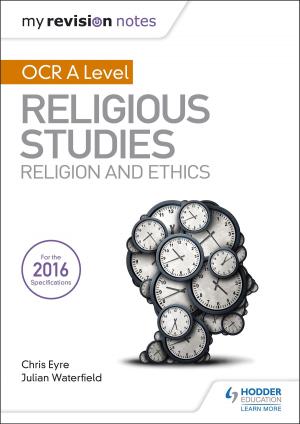 Cover of the book My Revision Notes OCR A Level Religious Studies: Religion and Ethics by Steve Waugh, John Wright