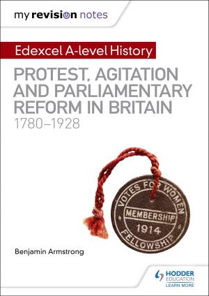 Cover of the book My Revision Notes: Edexcel A Level History: Protest, Agitation and Parliamentary Reform in Britain 1780-1928 by Richard Swan, Nicola Onyett, Luke McBratney