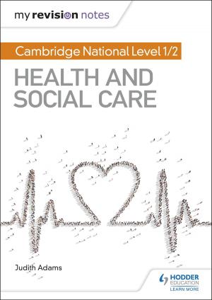Cover of the book My Revision Notes: Cambridge National Level 1/2 Health and Social Care by Nick Gallop, Paul Fairclough