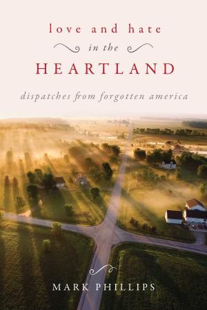 Cover of the book Love and Hate in the Heartland by John Liebert, William J. Birnes