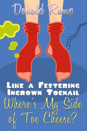 Cover of the book Like a Festering Ingrown Toenail--Where’s My Side of Toe Cheese? by Gregory Wayne Martin