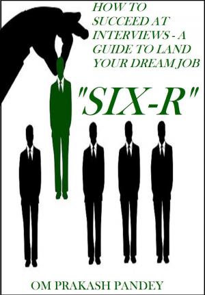 Cover of the book SIX-R -How to Succeed at Interviews – A Guide to Land Your Dream Job by David Marshall Mahoney