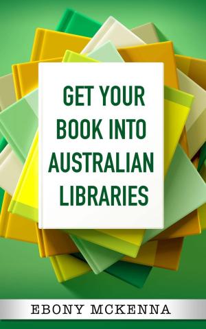 Cover of the book Get Your Book Into Australian Libraries - sell more books, earn more royalties by Mr Tue Jr