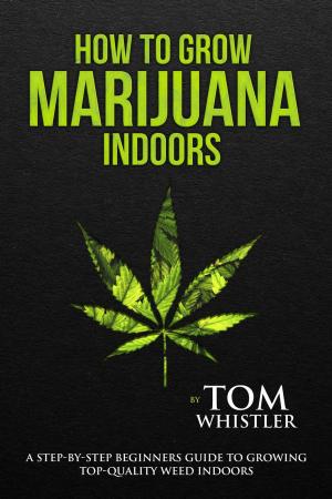 Cover of How to Grow Marijuana : Indoors - A Step-by-Step Beginners Guide to Growing Top-Quality Weed Indoors