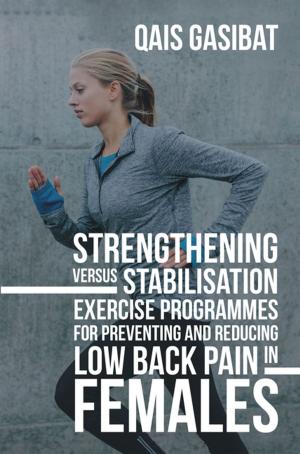 Cover of the book Strengthening Versus Stabilisation Exercise Programmes for Preventing and Reducing Low Back Pain in Females by Dr Rao Arif
