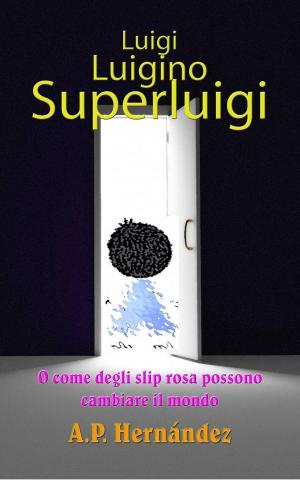 Cover of the book Luigi, Luigino, Superluigi (o como degli slip rosa possono cambiare il mondo) by Joe Corso