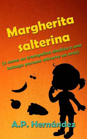 Cover of the book Margherita salterina (o come un trampolino elastico e una lattuga possono attrarre un orco) by A.P. Hernández