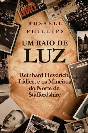 Cover of the book Um Raio de Luz: Reinhard Heydrich, Lídice, e os Mineiros do Norte de Staffordshire by The Blokehead